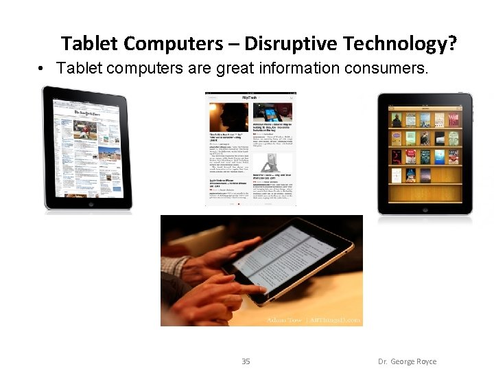 Tablet Computers – Disruptive Technology? • Tablet computers are great information consumers. 35 Dr.