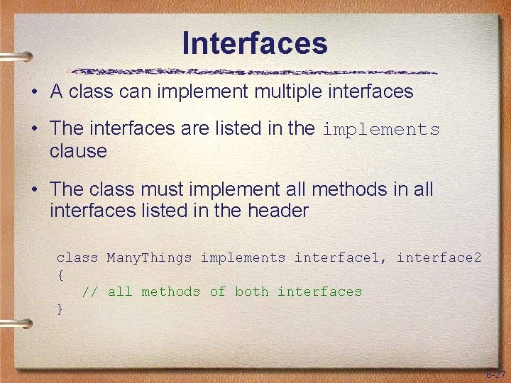 Interfaces • A class can implement multiple interfaces • The interfaces are listed in