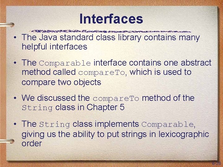 Interfaces • The Java standard class library contains many helpful interfaces • The Comparable