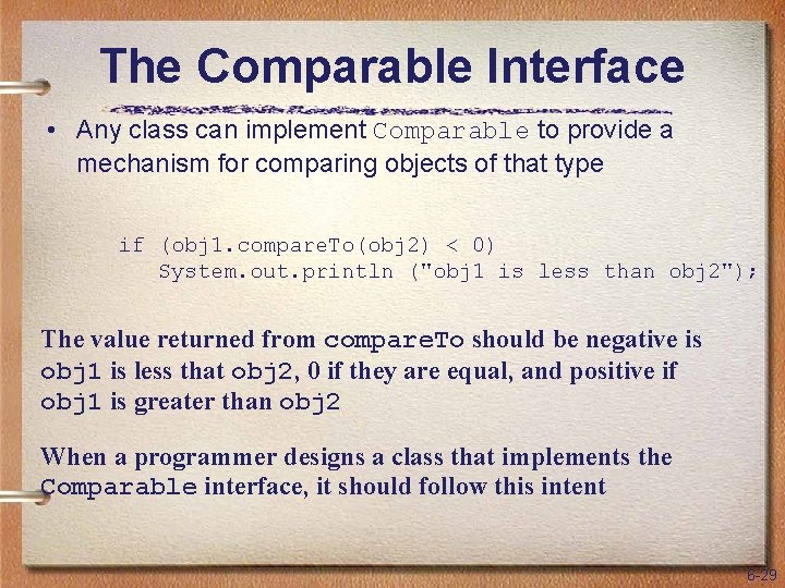The Comparable Interface • Any class can implement Comparable to provide a mechanism for
