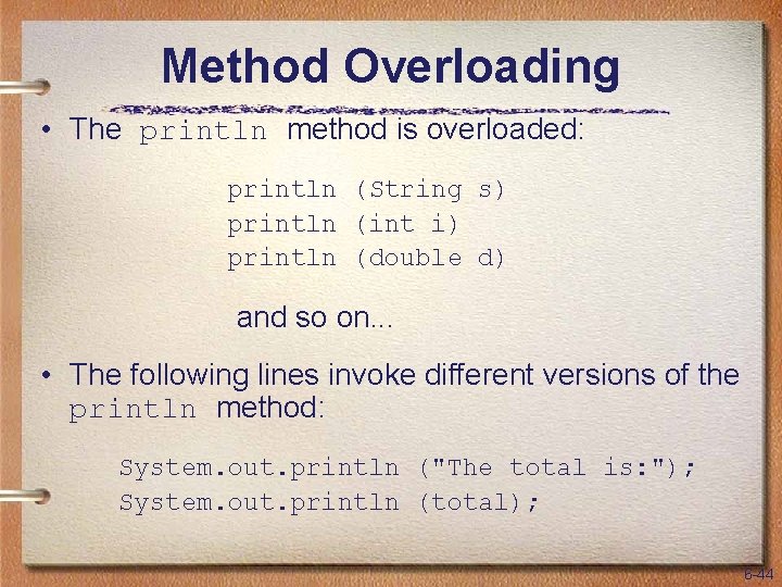 Method Overloading • The println method is overloaded: println (String s) println (int i)