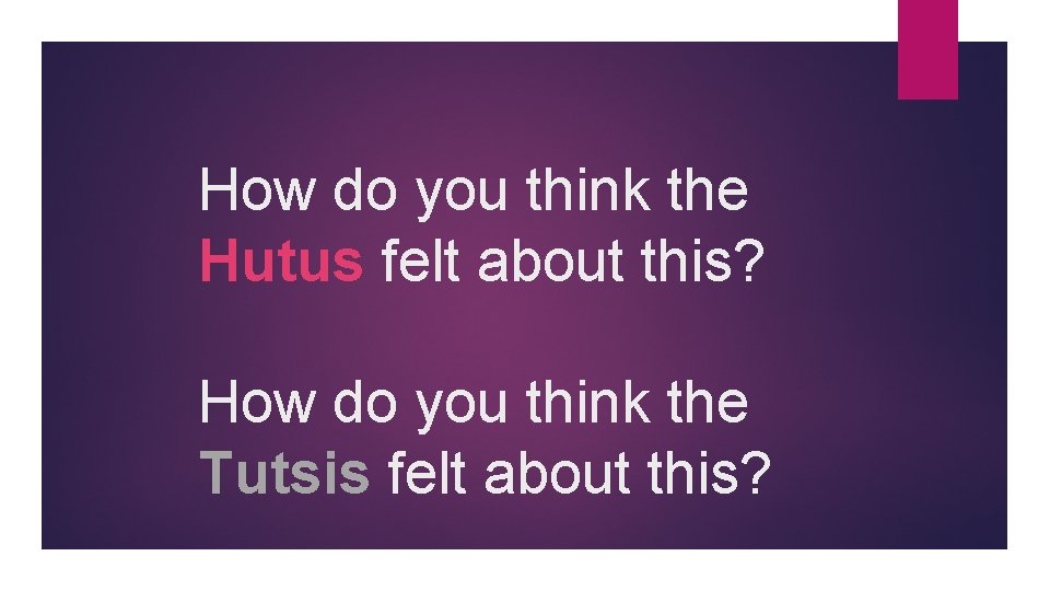 How do you think the Hutus felt about this? How do you think the