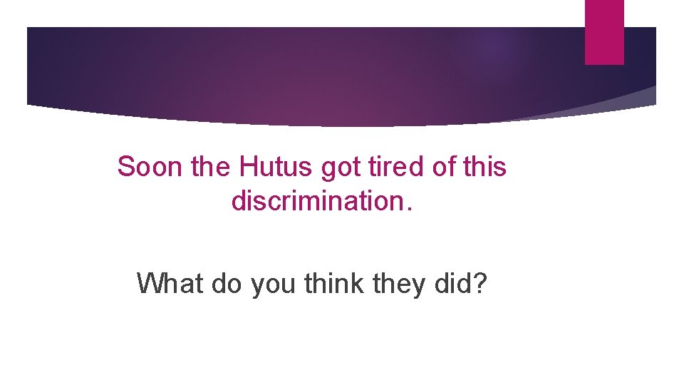 Soon the Hutus got tired of this discrimination. What do you think they did?