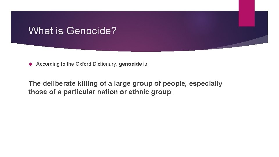 What is Genocide? According to the Oxford Dictionary, genocide is: The deliberate killing of