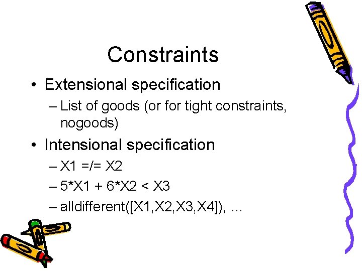 Constraints • Extensional specification – List of goods (or for tight constraints, nogoods) •