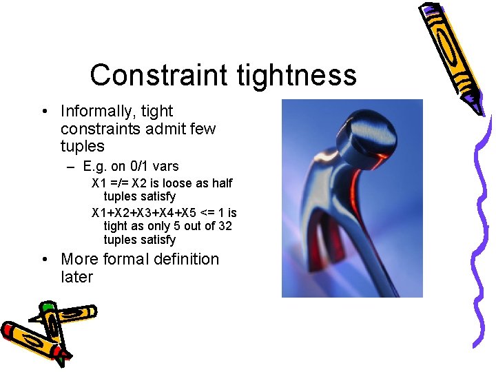 Constraint tightness • Informally, tight constraints admit few tuples – E. g. on 0/1