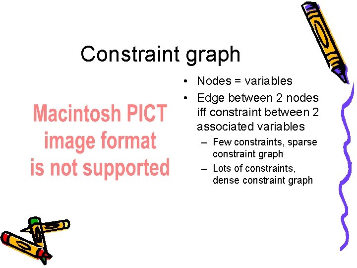 Constraint graph • Nodes = variables • Edge between 2 nodes iff constraint between