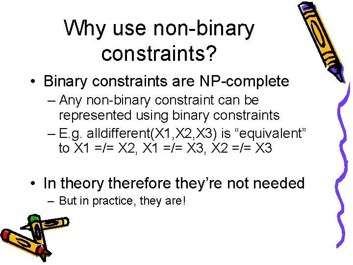 Why use non-binary constraints? • Binary constraints are NP-complete – Any non-binary constraint can