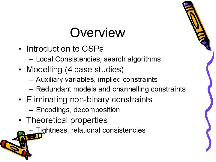 Overview • Introduction to CSPs – Local Consistencies, search algorithms • Modelling (4 case