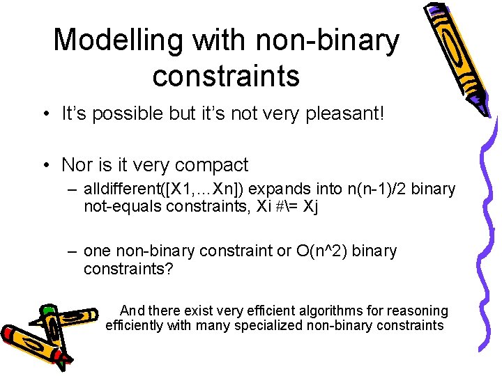 Modelling with non-binary constraints • It’s possible but it’s not very pleasant! • Nor