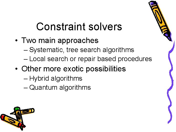 Constraint solvers • Two main approaches – Systematic, tree search algorithms – Local search