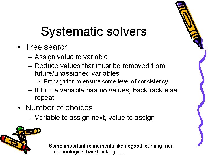 Systematic solvers • Tree search – Assign value to variable – Deduce values that