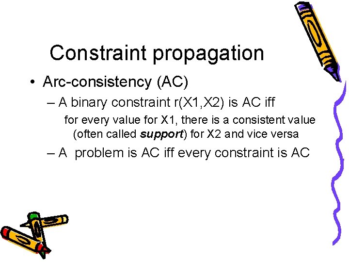 Constraint propagation • Arc-consistency (AC) – A binary constraint r(X 1, X 2) is