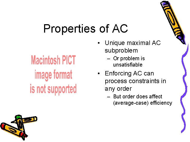 Properties of AC • Unique maximal AC subproblem – Or problem is unsatisfiable •