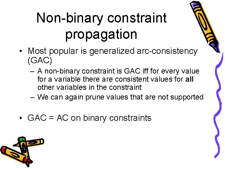 Non-binary constraint propagation • Most popular is generalized arc-consistency (GAC) – A non-binary constraint