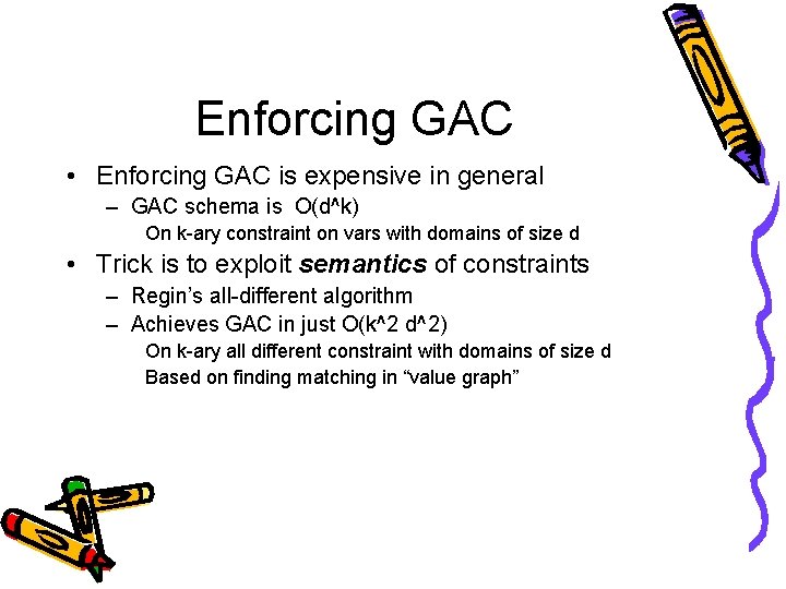 Enforcing GAC • Enforcing GAC is expensive in general – GAC schema is O(d^k)