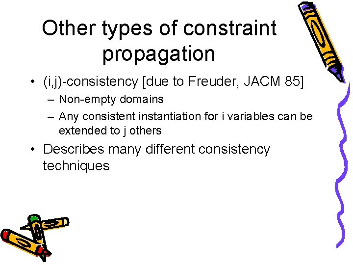 Other types of constraint propagation • (i, j)-consistency [due to Freuder, JACM 85] –