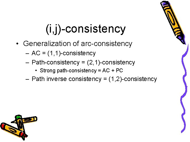 (i, j)-consistency • Generalization of arc-consistency – AC = (1, 1)-consistency – Path-consistency =