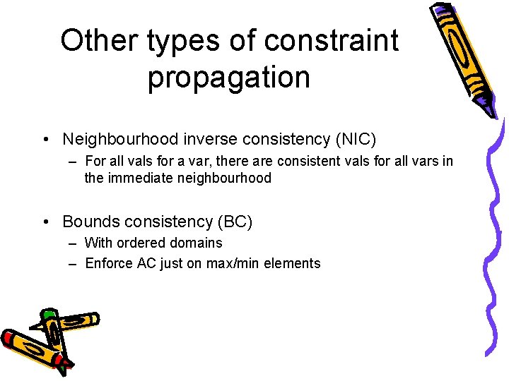 Other types of constraint propagation • Neighbourhood inverse consistency (NIC) – For all vals