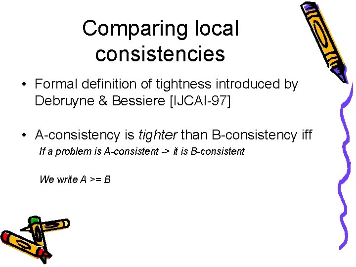 Comparing local consistencies • Formal definition of tightness introduced by Debruyne & Bessiere [IJCAI-97]