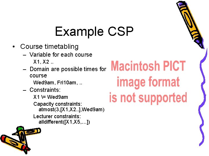 Example CSP • Course timetabling – Variable for each course X 1, X 2.