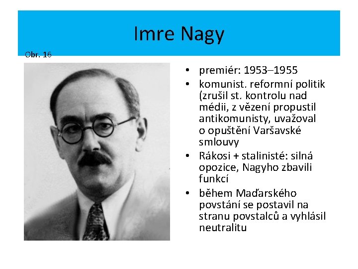 Imre Nagy Obr. 16 • premiér: 1953– 1955 • komunist. reformní politik (zrušil st.