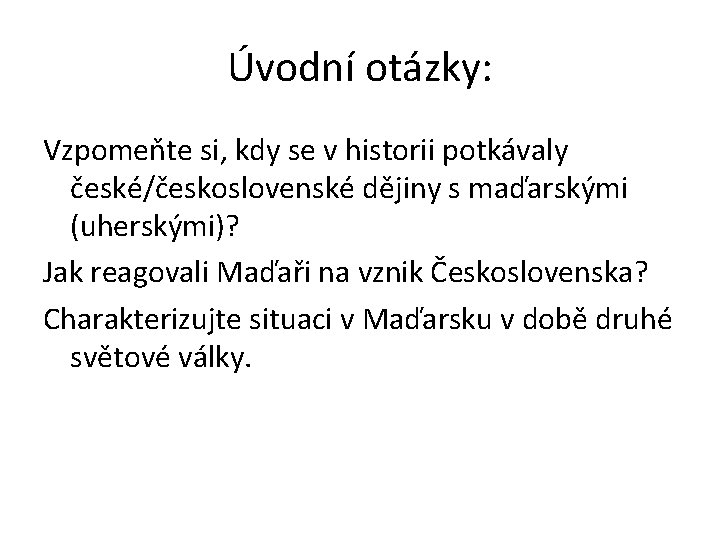 Úvodní otázky: Vzpomeňte si, kdy se v historii potkávaly české/československé dějiny s maďarskými (uherskými)?