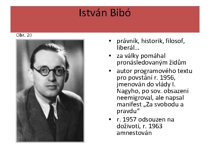 István Bibó Obr. 20 • právník, historik, filosof, liberál… • za války pomáhal pronásledovaným