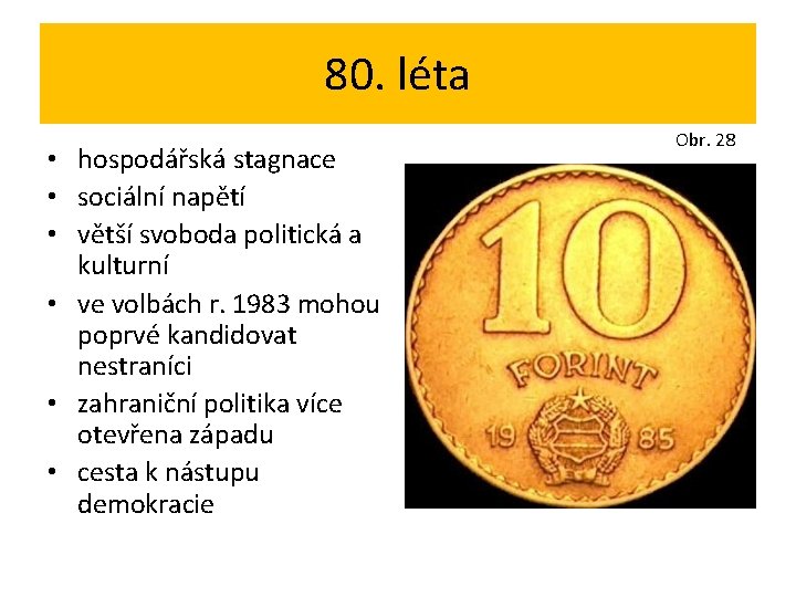 80. léta • hospodářská stagnace • sociální napětí • větší svoboda politická a kulturní