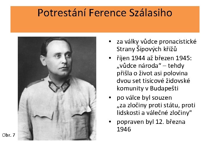 Potrestání Ference Szálasiho Obr. 7 • za války vůdce pronacistické Strany Šípových křížů •