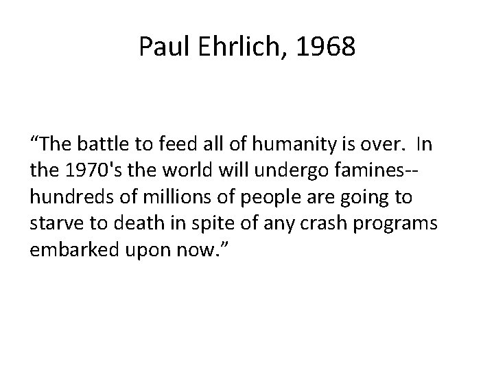 Paul Ehrlich, 1968 “The battle to feed all of humanity is over. In the