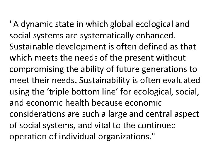 "A dynamic state in which global ecological and social systems are systematically enhanced. Sustainable