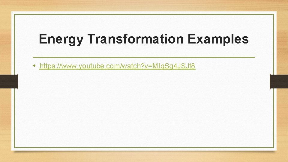 Energy Transformation Examples • https: //www. youtube. com/watch? v=MIq. Sg 4 JSJt 8 