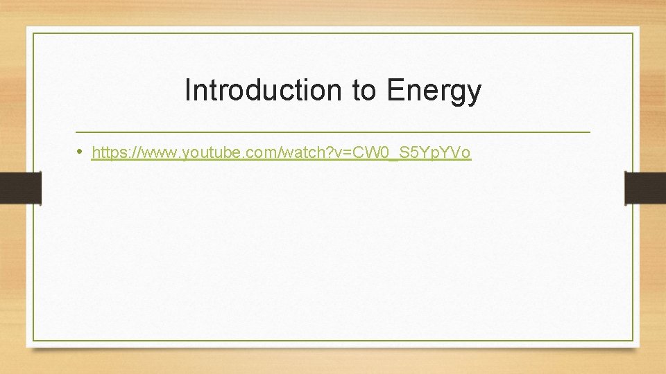 Introduction to Energy • https: //www. youtube. com/watch? v=CW 0_S 5 Yp. YVo 