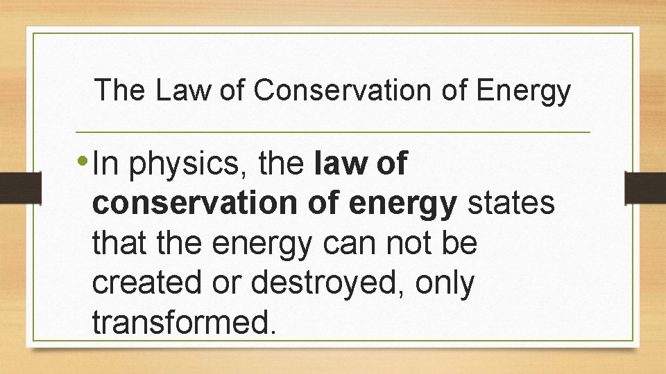 The Law of Conservation of Energy • In physics, the law of conservation of