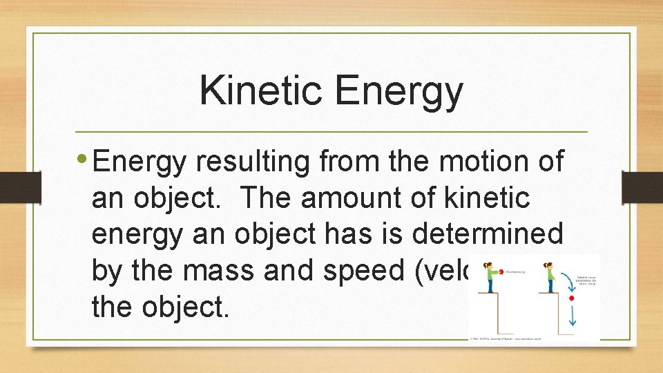 Kinetic Energy • Energy resulting from the motion of an object. The amount of