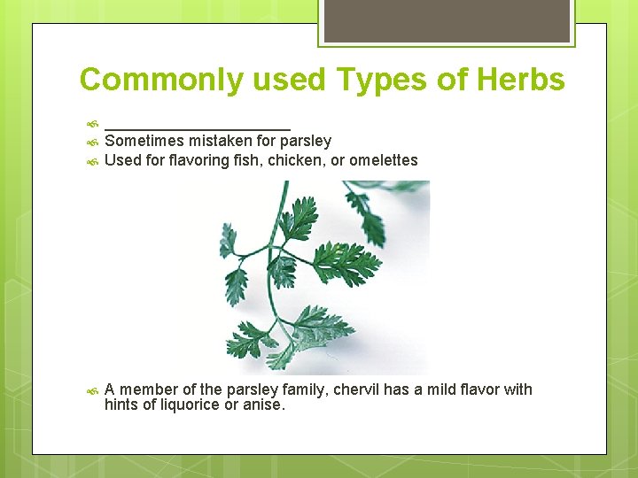 Commonly used Types of Herbs ___________ Sometimes mistaken for parsley Used for flavoring fish,