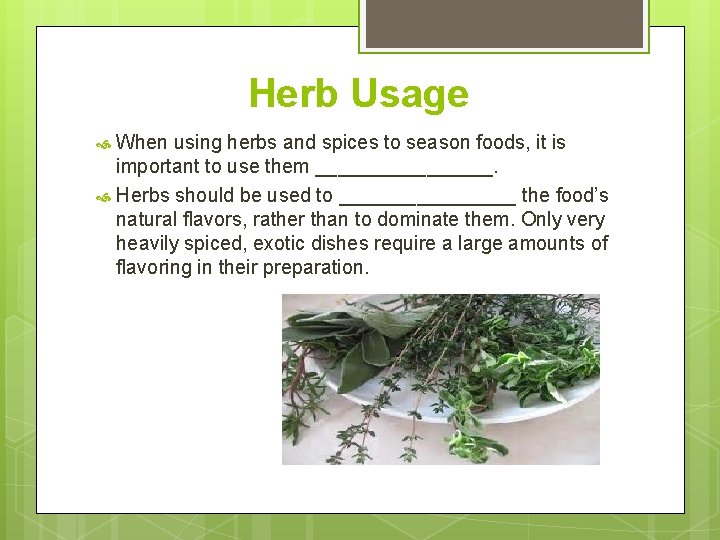 Herb Usage When using herbs and spices to season foods, it is important to