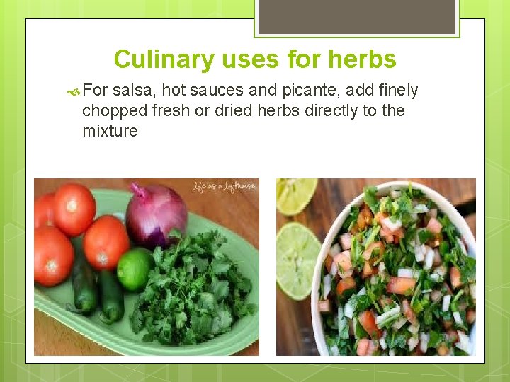 Culinary uses for herbs For salsa, hot sauces and picante, add finely chopped fresh