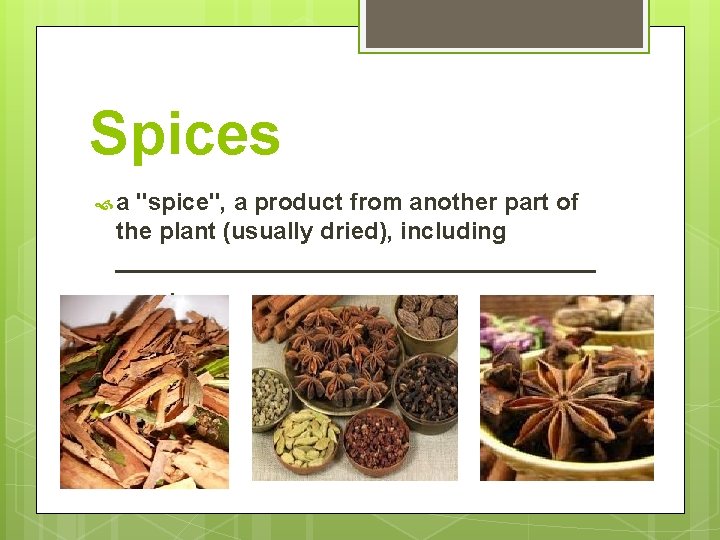 Spices a "spice", a product from another part of the plant (usually dried), including