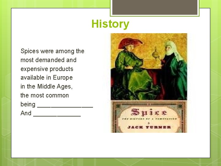 History Spices were among the most demanded and expensive products available in Europe in