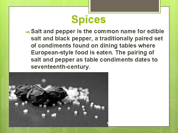 Spices Salt and pepper is the common name for edible salt and black pepper,