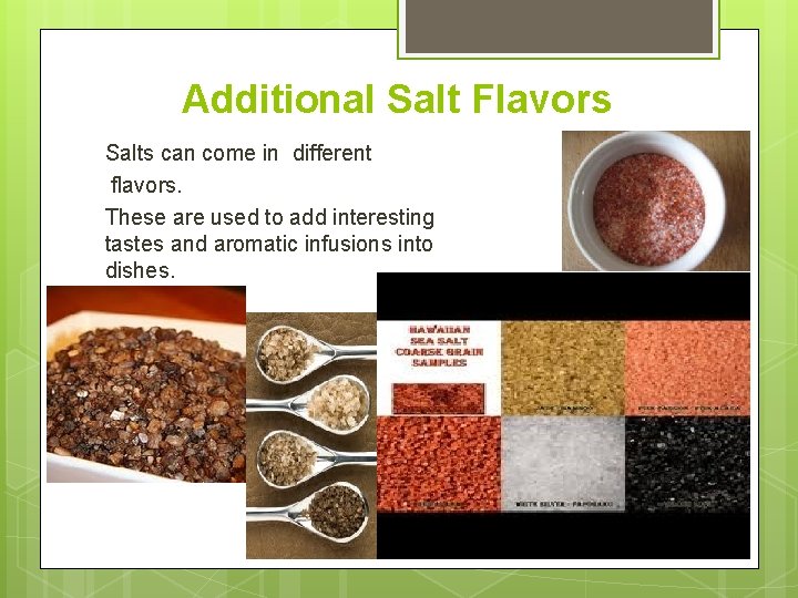 Additional Salt Flavors Salts can come in different flavors. These are used to add