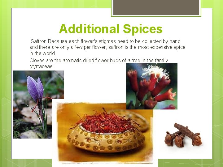 Additional Spices Saffron Because each flower's stigmas need to be collected by hand there