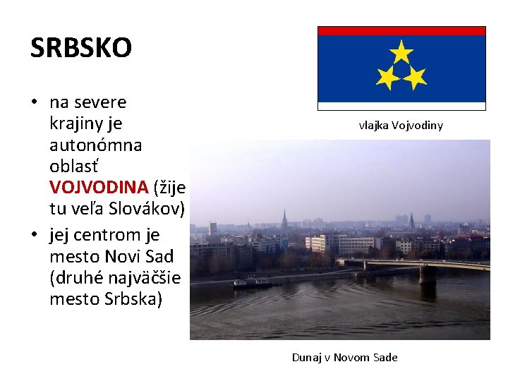 SRBSKO • na severe krajiny je autonómna oblasť VOJVODINA (žije tu veľa Slovákov) •