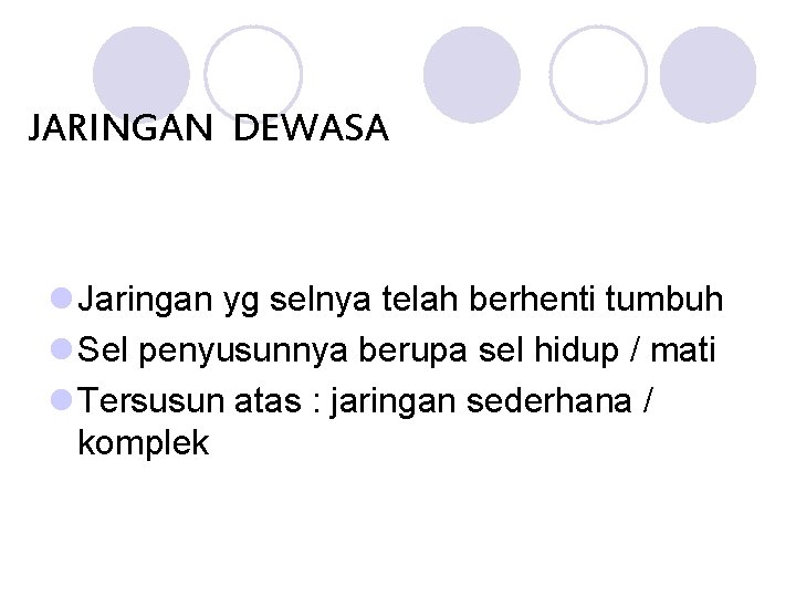 JARINGAN DEWASA l Jaringan yg selnya telah berhenti tumbuh l Sel penyusunnya berupa sel