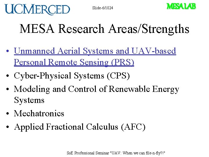 Slide-6/1024 MESA LAB MESA Research Areas/Strengths • Unmanned Aerial Systems and UAV-based Personal Remote