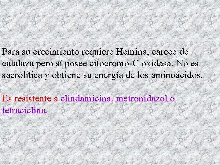 Para su crecimiento requiere Hemina, carece de catalaza pero sí posee citocromo-C oxidasa. No