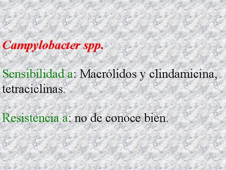 Campylobacter spp. Sensibilidad a: Macrólidos y clindamicina, tetraciclinas. Resistencia a: no de conoce bien.