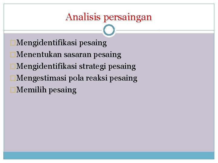 Analisis persaingan �Mengidentifikasi pesaing �Menentukan sasaran pesaing �Mengidentifikasi strategi pesaing �Mengestimasi pola reaksi pesaing